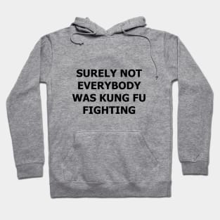 Surely Not Everybody Was Kung Fu Fighting Hoodie